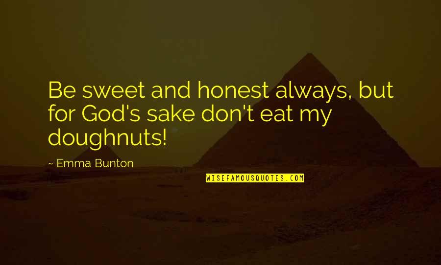 Kumsong Quotes By Emma Bunton: Be sweet and honest always, but for God's