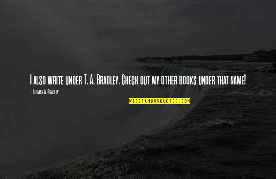 Kumudini Kate Quotes By Thomas A. Bradley: I also write under T. A. Bradley. Check