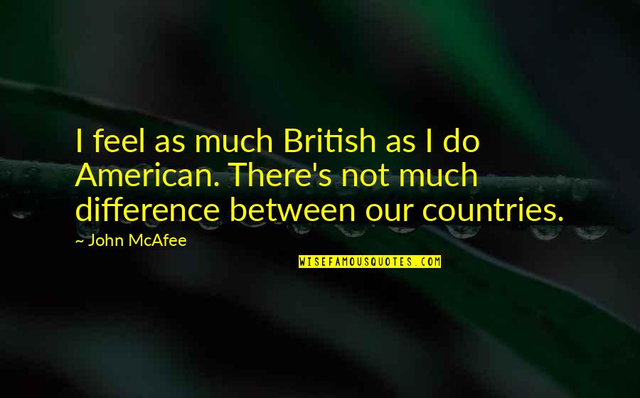 Kunang Kunang Quotes By John McAfee: I feel as much British as I do