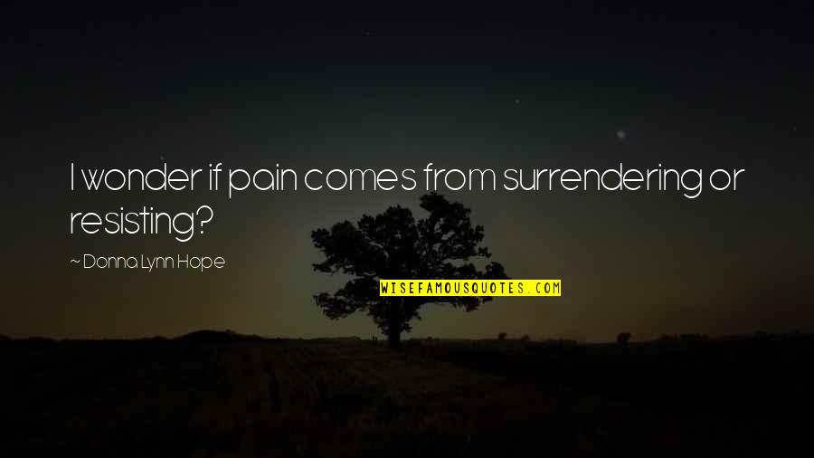 Kunci Dasar Quotes By Donna Lynn Hope: I wonder if pain comes from surrendering or