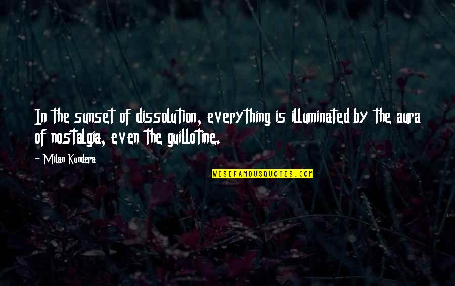 Kundera's Quotes By Milan Kundera: In the sunset of dissolution, everything is illuminated