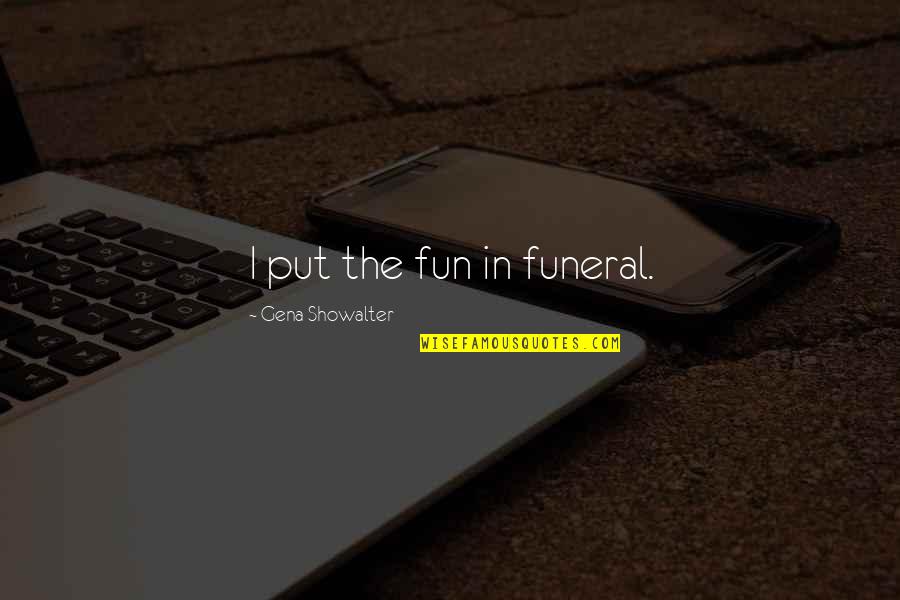 Kundi Muchh Quotes By Gena Showalter: I put the fun in funeral.