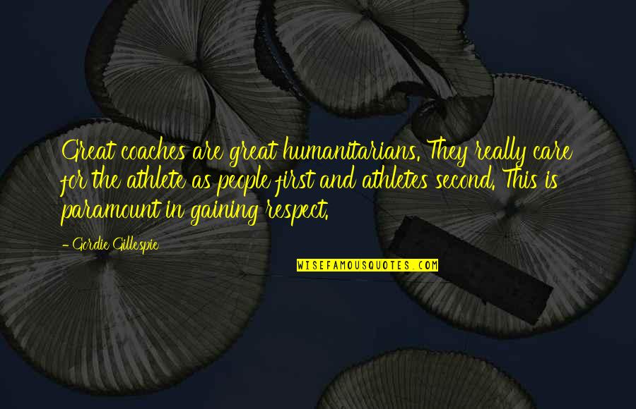 Kungiliya Quotes By Gordie Gillespie: Great coaches are great humanitarians. They really care