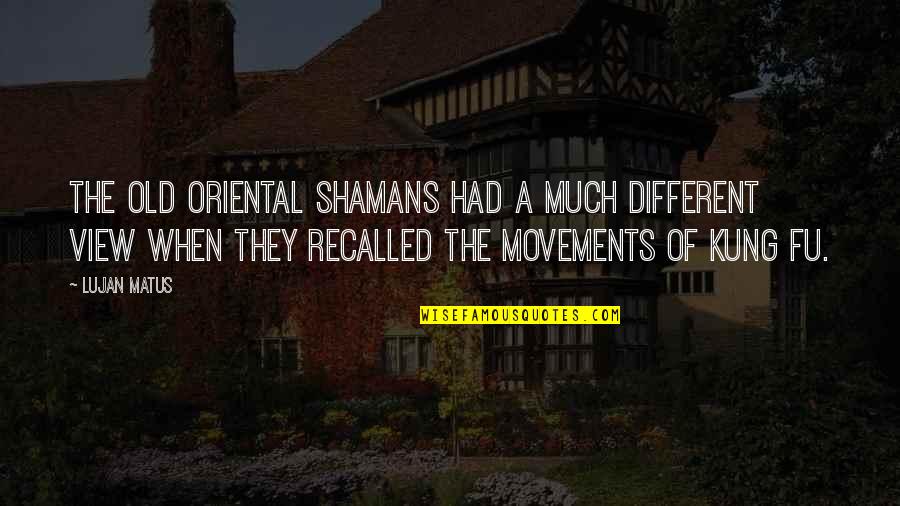 Kung's Quotes By Lujan Matus: The old Oriental shamans had a much different