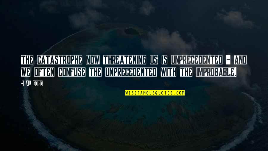 Kunigal Lake Quotes By Al Gore: The catastrophe now threatening us is unprecedented -