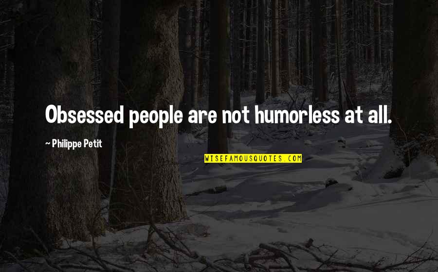 Kunukkitta Quotes By Philippe Petit: Obsessed people are not humorless at all.
