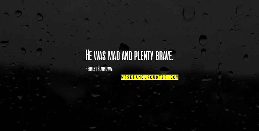 Kuo6 Quotes By Ernest Hemingway,: He was mad and plenty brave.