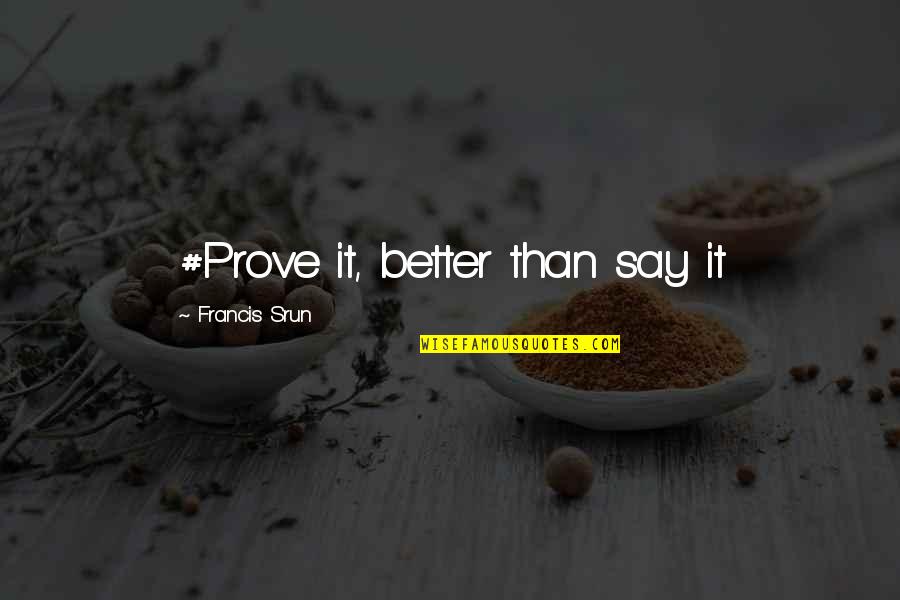 Kupido Quotes By Francis Srun: #Prove it, better than say it