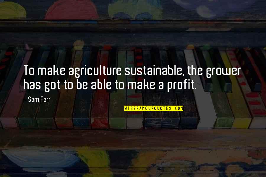 Kupno Quotes By Sam Farr: To make agriculture sustainable, the grower has got