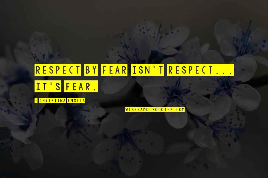 Kurani Quotes By Christina Engela: Respect by fear isn't respect... it's fear.