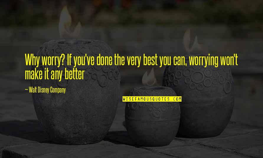 Kurgast Quotes By Walt Disney Company: Why worry? If you've done the very best