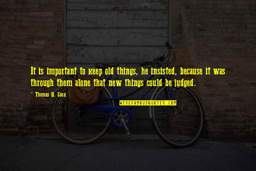 Kurias Ligas Quotes By Thomas H. Cook: It is important to keep old things, he