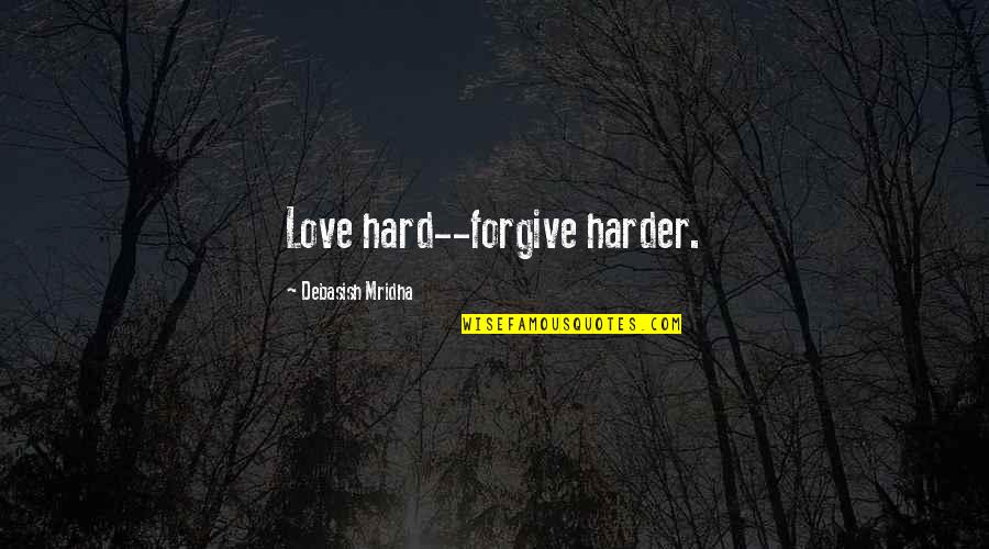 Kurious Jorge Quotes By Debasish Mridha: Love hard--forgive harder.