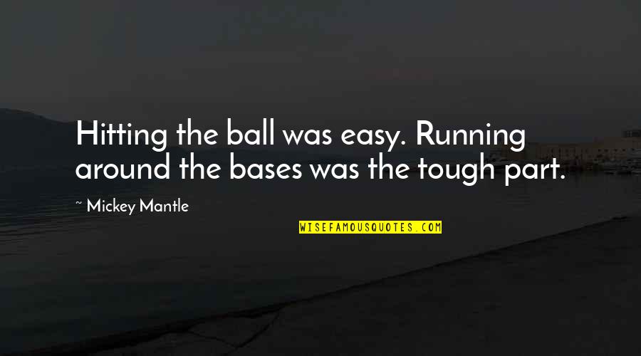 Kurniawan Kartawinata Quotes By Mickey Mantle: Hitting the ball was easy. Running around the