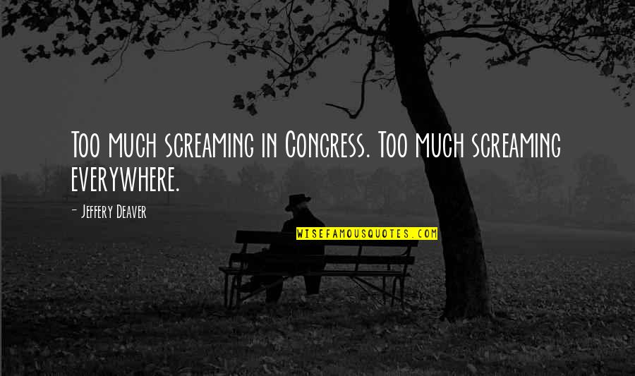 Kurowski Butcher Quotes By Jeffery Deaver: Too much screaming in Congress. Too much screaming