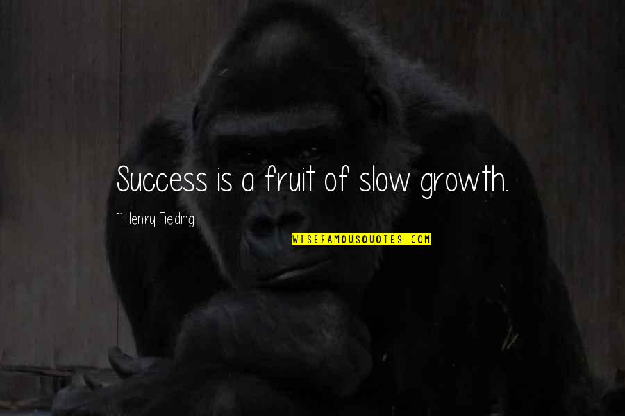 Kursejm Ujin Quotes By Henry Fielding: Success is a fruit of slow growth.