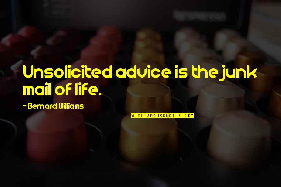 Kurtulus Quotes By Bernard Williams: Unsolicited advice is the junk mail of life.