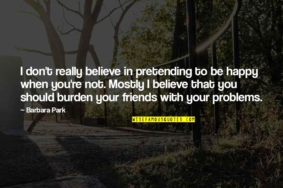 Kusyapiq Quotes By Barbara Park: I don't really believe in pretending to be