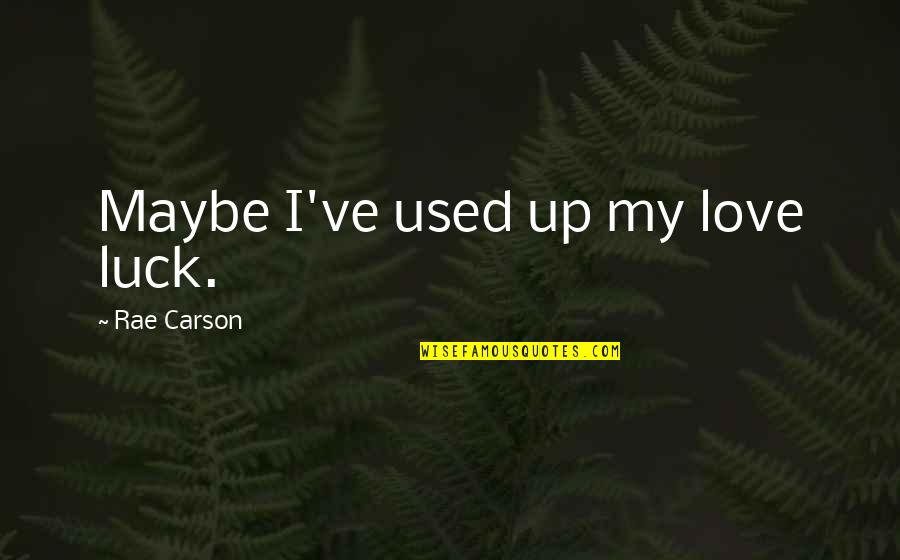 Kutsakatika Quotes By Rae Carson: Maybe I've used up my love luck.