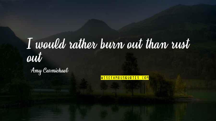 Kuzma Realty Quotes By Amy Carmichael: I would rather burn out than rust out.