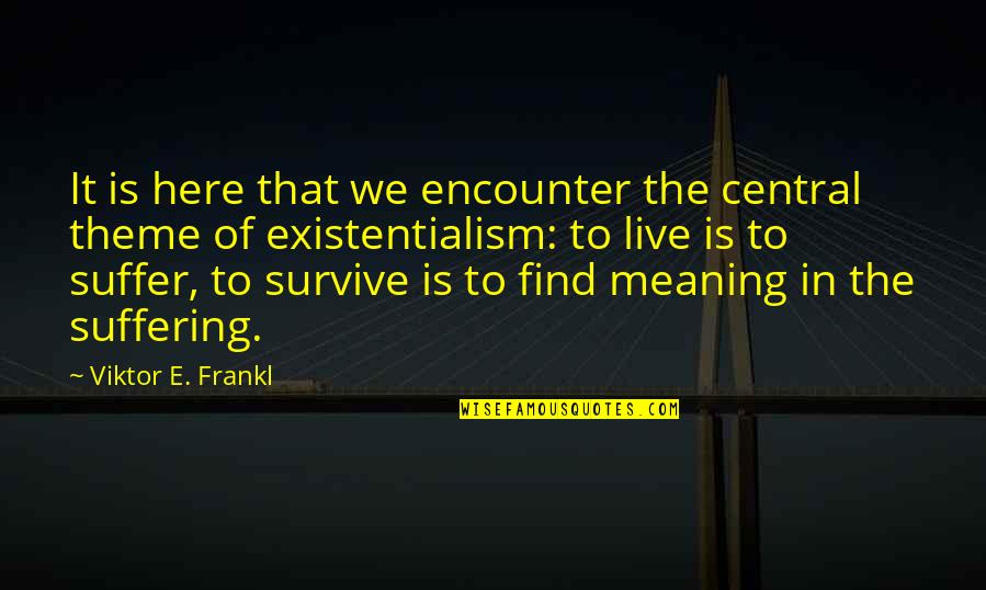 Kvamme Farm Quotes By Viktor E. Frankl: It is here that we encounter the central