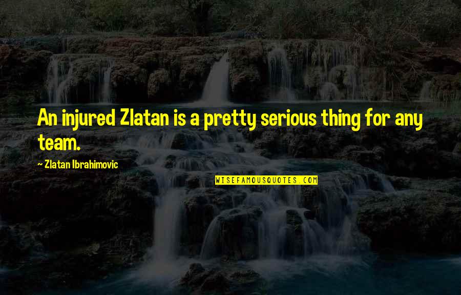 Kvar Energy Quotes By Zlatan Ibrahimovic: An injured Zlatan is a pretty serious thing