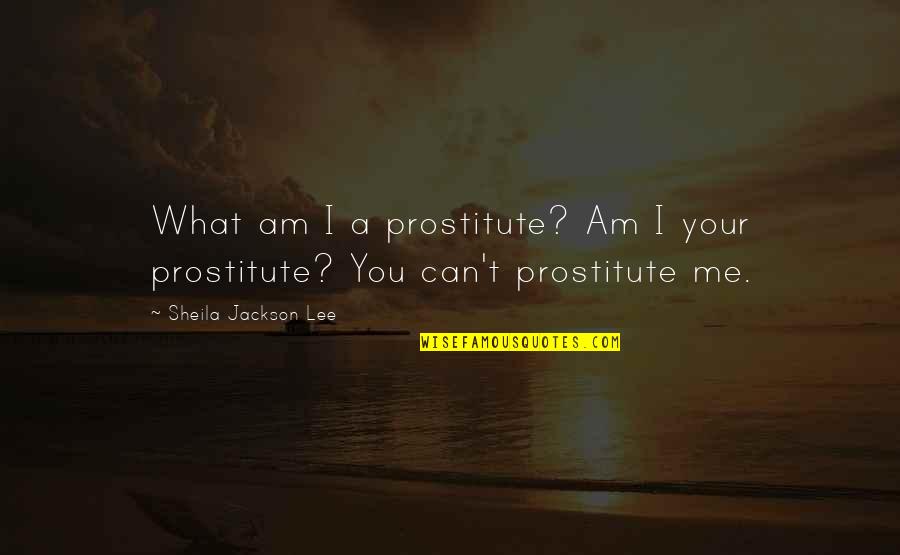 Kvetch Pronunciation Quotes By Sheila Jackson Lee: What am I a prostitute? Am I your