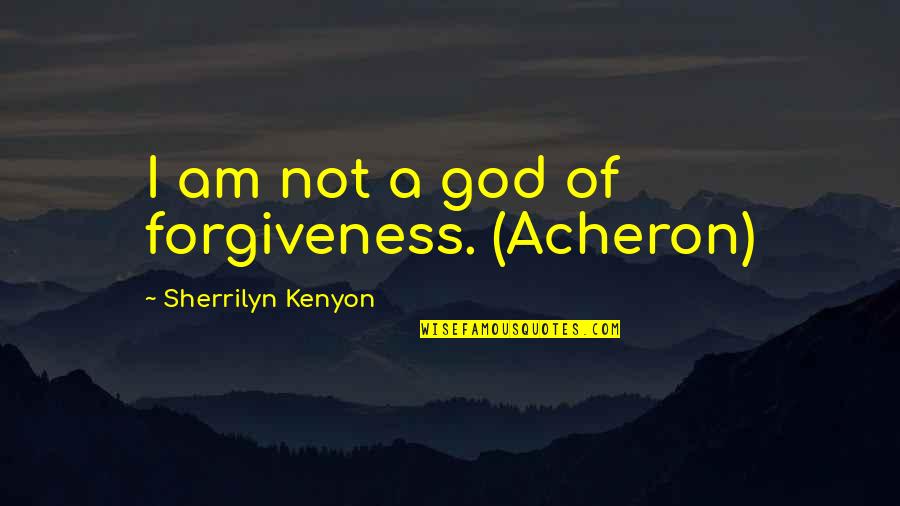 Kvinner Stemmerett Quotes By Sherrilyn Kenyon: I am not a god of forgiveness. (Acheron)