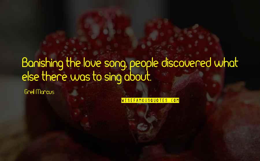 Kwiat Diamonds Quotes By Greil Marcus: Banishing the love song, people discovered what else