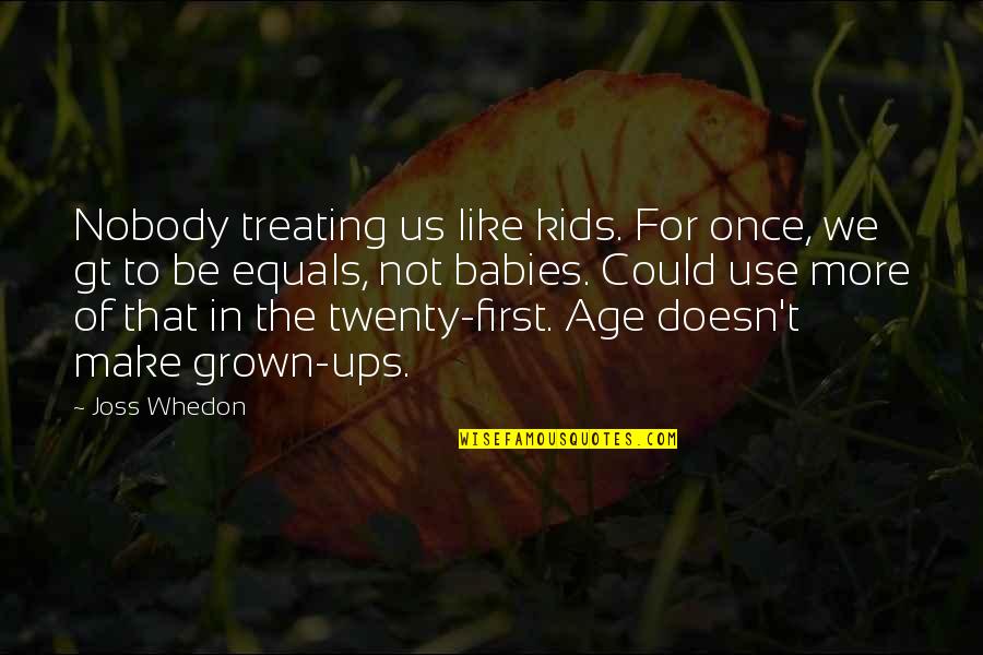 Kwietnik Quotes By Joss Whedon: Nobody treating us like kids. For once, we