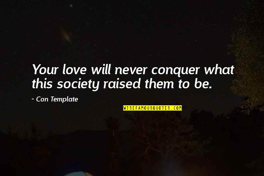 Kwon Quotes By Con Template: Your love will never conquer what this society