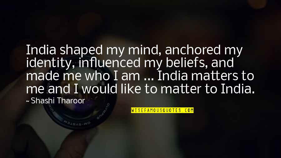 Kyalo Muthiani Quotes By Shashi Tharoor: India shaped my mind, anchored my identity, influenced