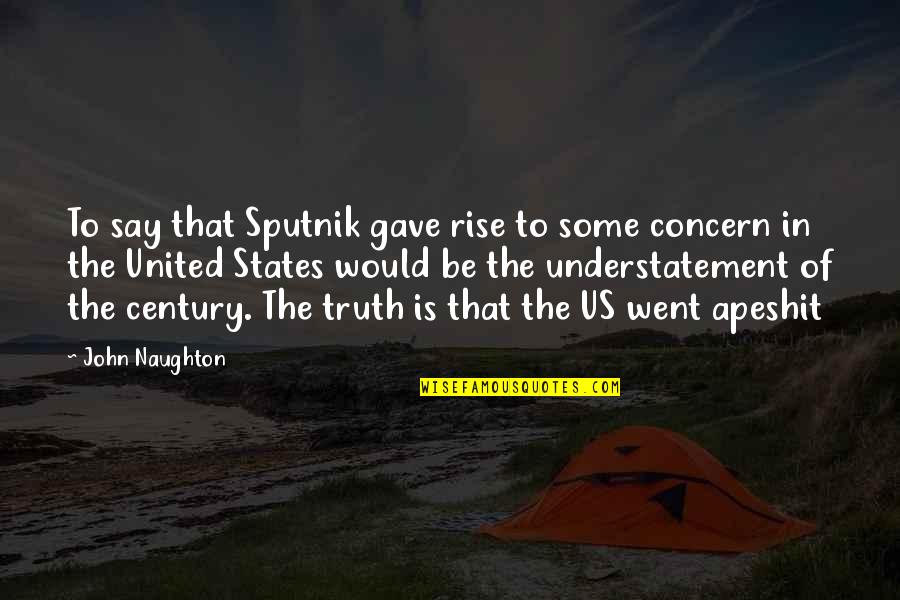 Kyhn Radio Quotes By John Naughton: To say that Sputnik gave rise to some