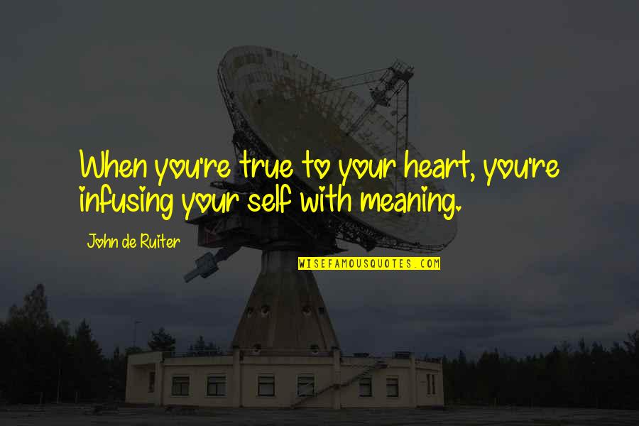 Kylies Old Quotes By John De Ruiter: When you're true to your heart, you're infusing