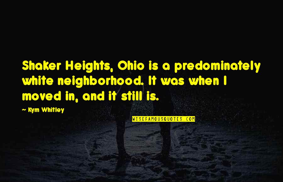 Kym Quotes By Kym Whitley: Shaker Heights, Ohio is a predominately white neighborhood.