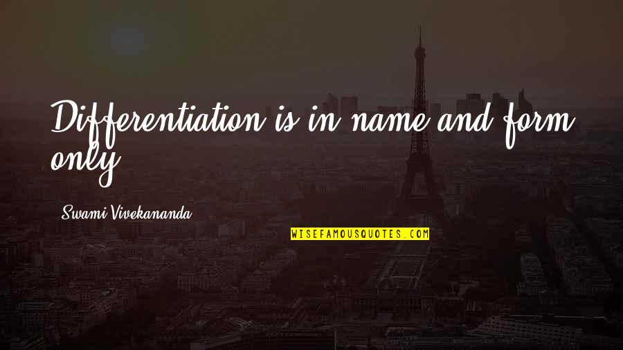 Kymmi Quotes By Swami Vivekananda: Differentiation is in name and form only.