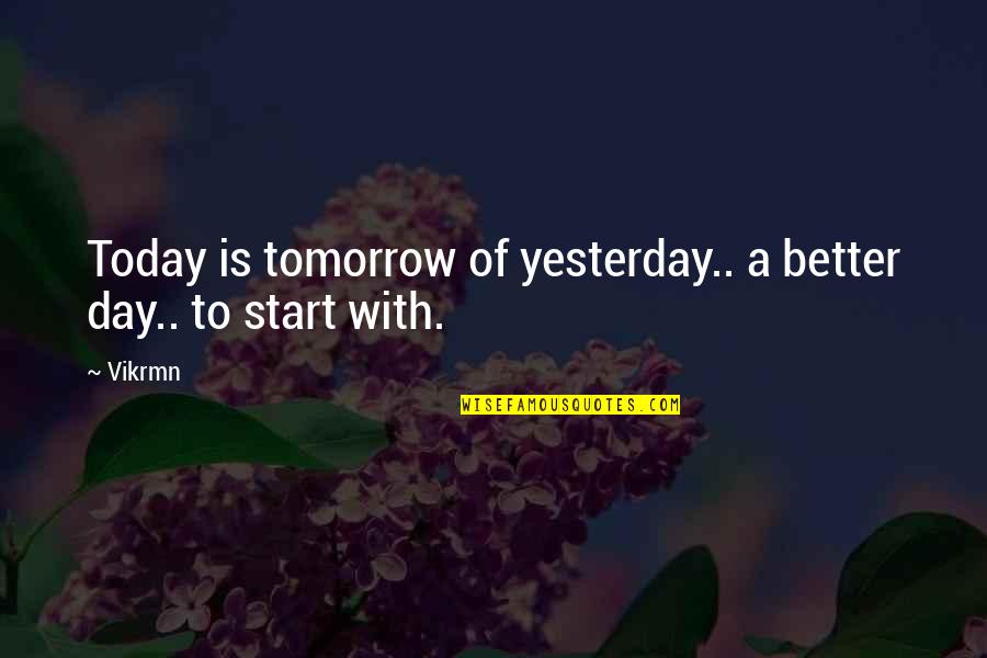 Kyrstin Schuster Quotes By Vikrmn: Today is tomorrow of yesterday.. a better day..