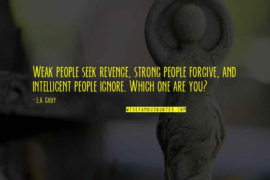 Kyung Ming Quotes By L.A. Casey: Weak people seek revenge, strong people forgive, and