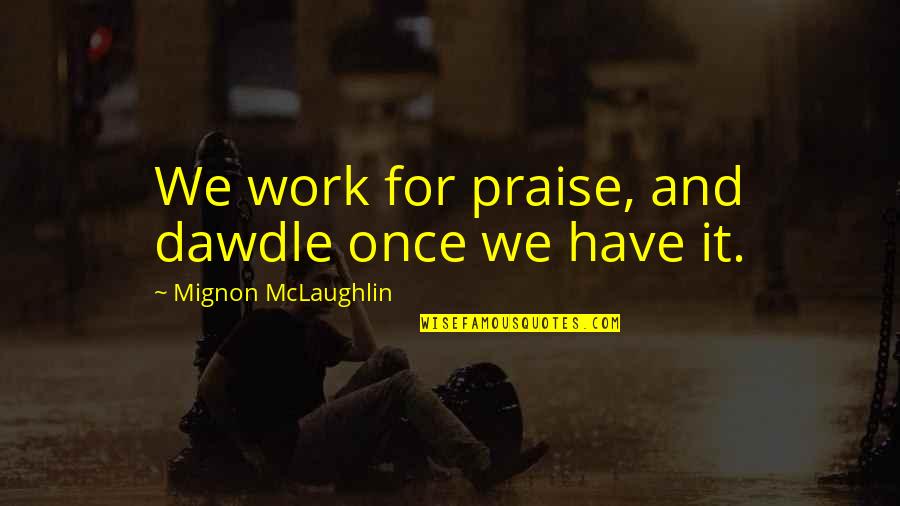 Kyung Ming Quotes By Mignon McLaughlin: We work for praise, and dawdle once we