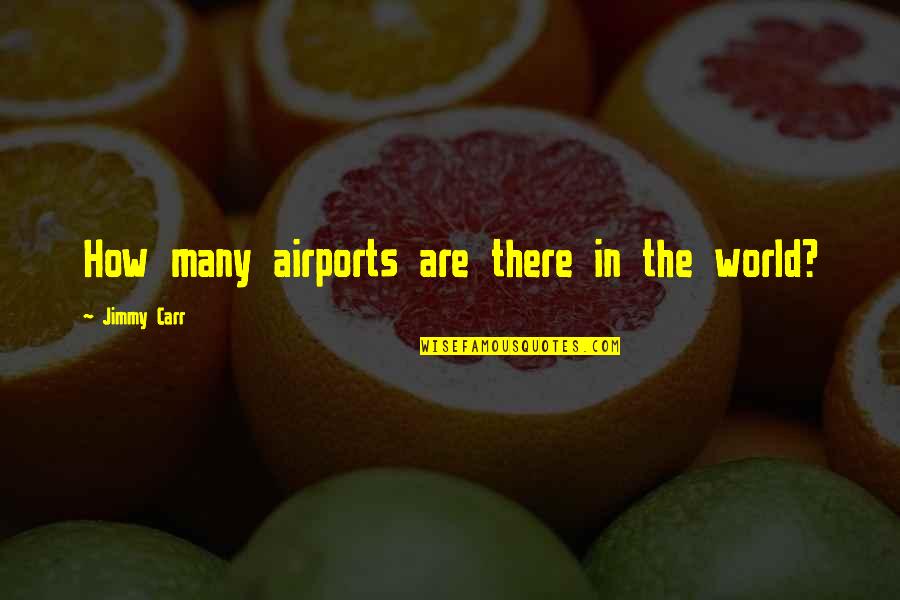 Kyuss Band Quotes By Jimmy Carr: How many airports are there in the world?