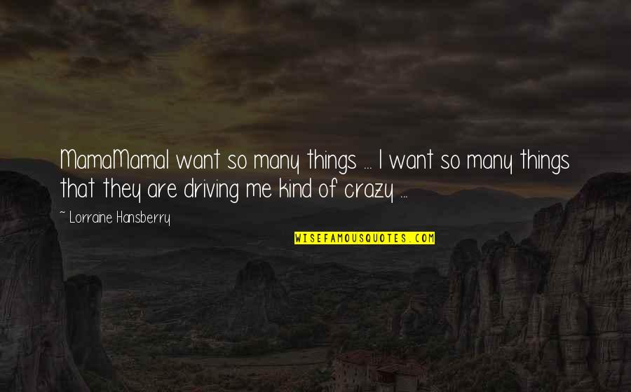 Kzep Quotes By Lorraine Hansberry: MamaMamaI want so many things ... I want