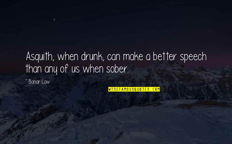 L A Law Quotes By Bonar Law: Asquith, when drunk, can make a better speech