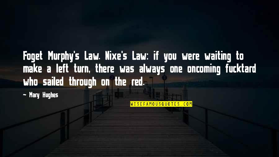 L A Law Quotes By Mary Hughes: Foget Murphy's Law. Nixe's Law: if you were