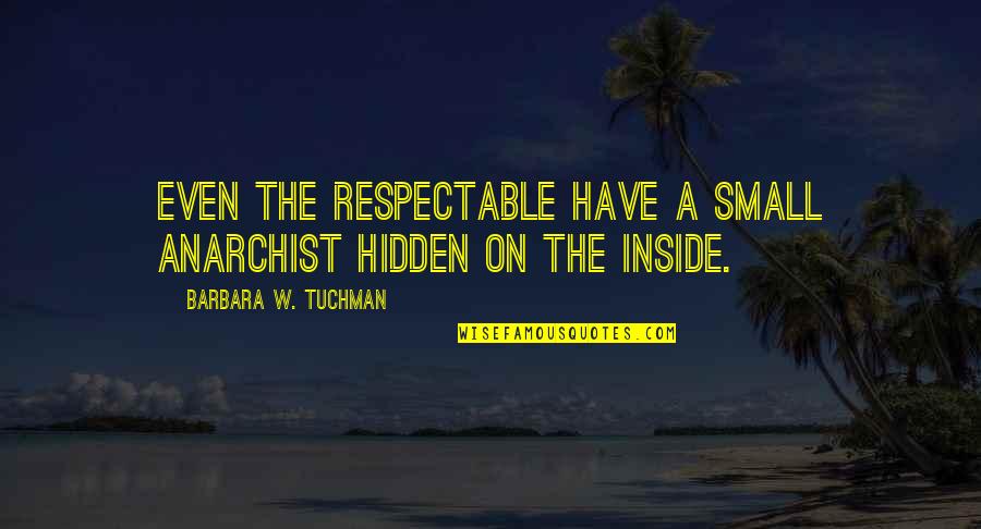 L Art De Vivre Quotes By Barbara W. Tuchman: Even the respectable have a small anarchist hidden