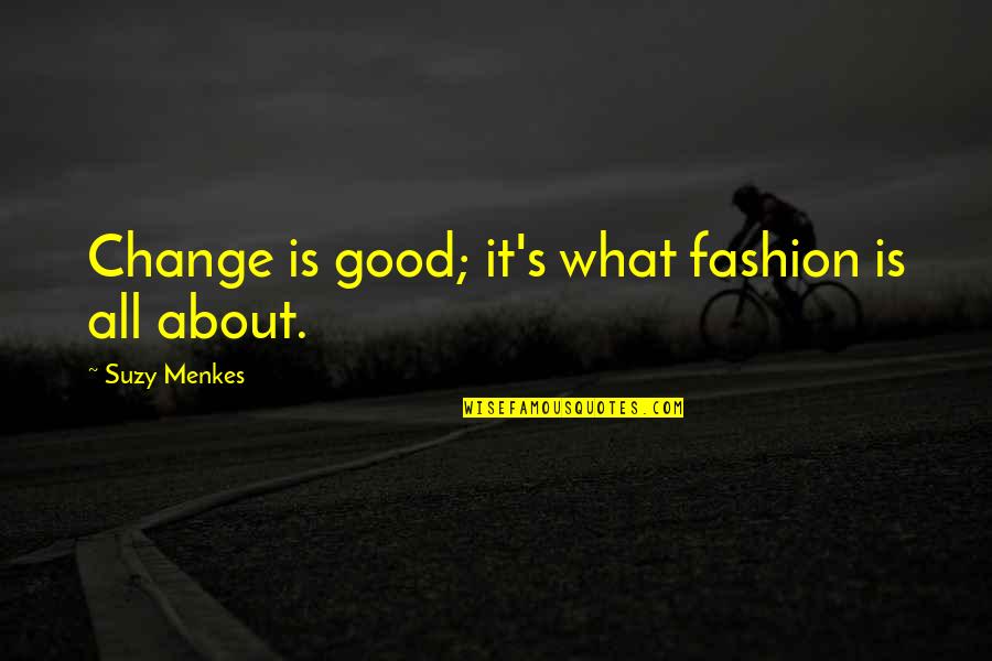 L Art De Vivre Quotes By Suzy Menkes: Change is good; it's what fashion is all