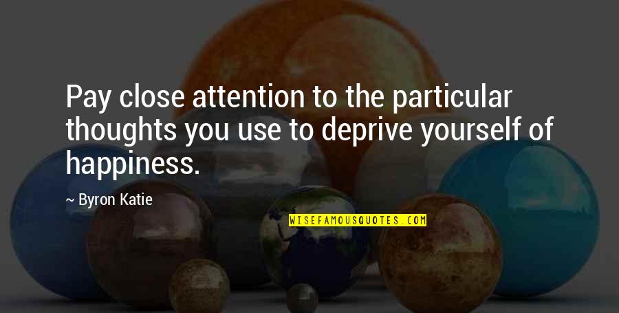 L Avventura Quotes By Byron Katie: Pay close attention to the particular thoughts you