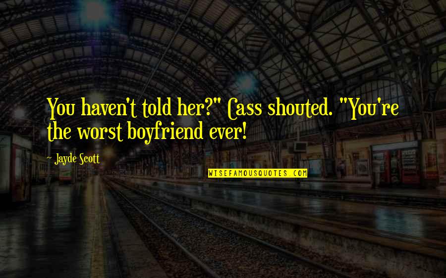 L Lek Id Zetek Quotes By Jayde Scott: You haven't told her?" Cass shouted. "You're the