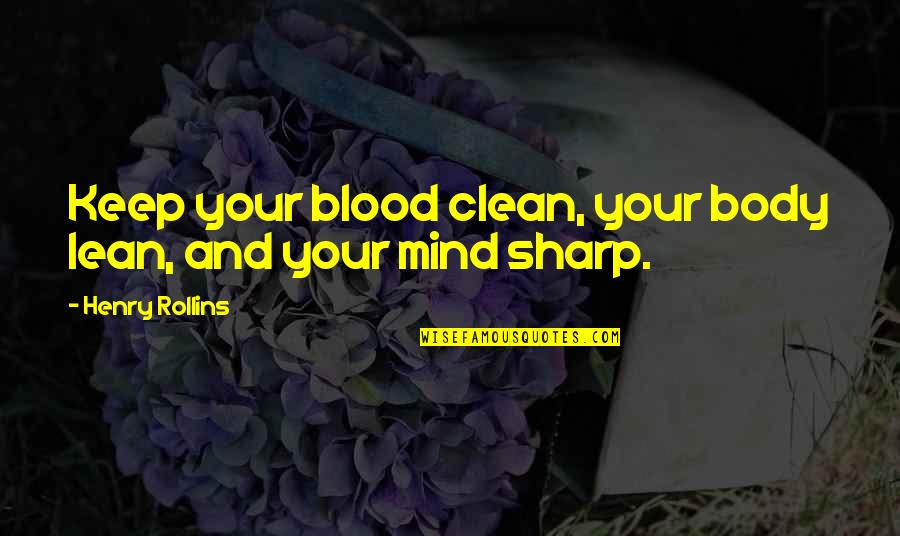 L Nost Quotes By Henry Rollins: Keep your blood clean, your body lean, and