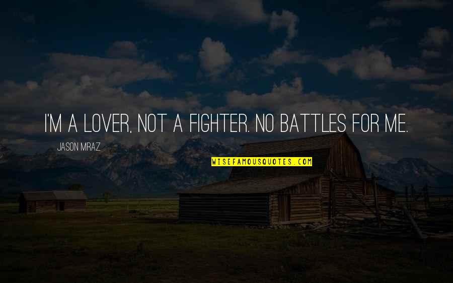 L Tv Nyos Filmek Quotes By Jason Mraz: I'm a lover, not a fighter. No battles