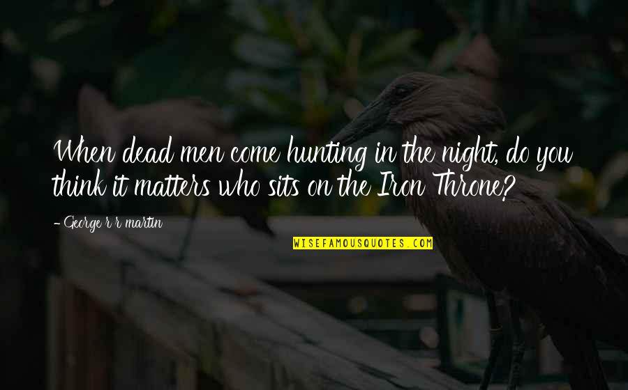 L4d Louis Quotes By George R R Martin: When dead men come hunting in the night,